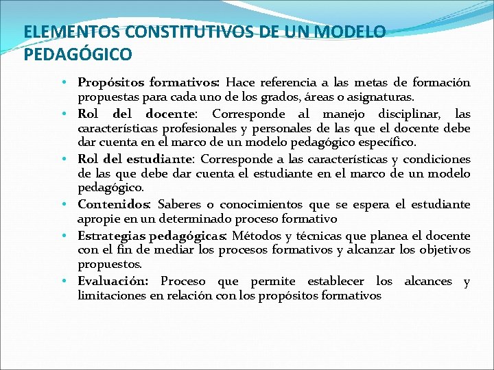 ELEMENTOS CONSTITUTIVOS DE UN MODELO PEDAGÓGICO • Propósitos formativos: Hace referencia a las metas