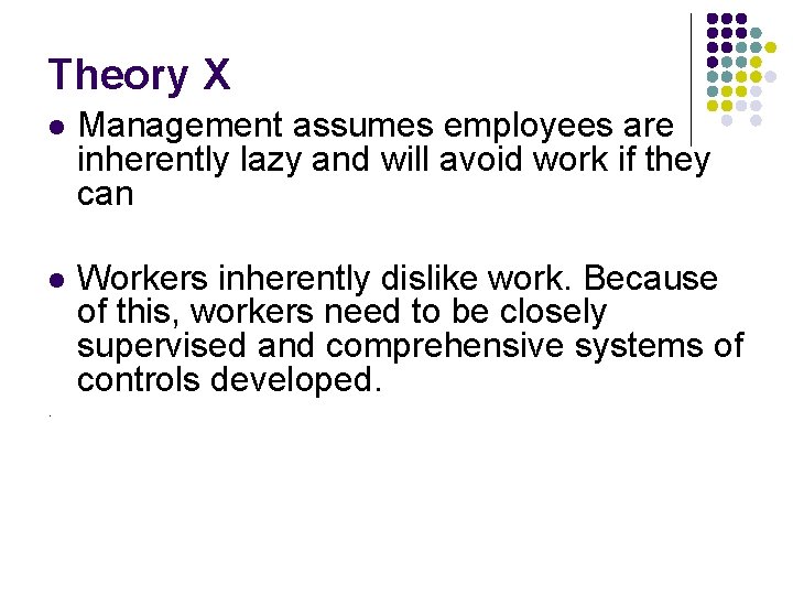 Theory X l Management assumes employees are inherently lazy and will avoid work if