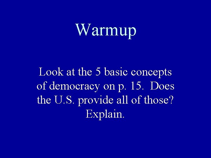 Warmup Look at the 5 basic concepts of democracy on p. 15. Does the