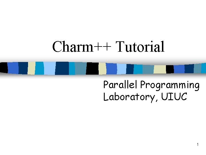 Charm++ Tutorial Parallel Programming Laboratory, UIUC 1 