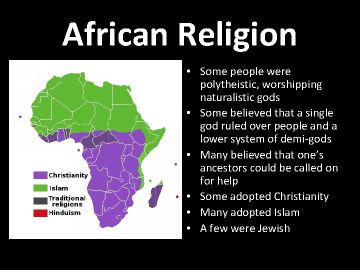 African Religion • Some people were polytheistic, worshipping naturalistic gods • Some believed that