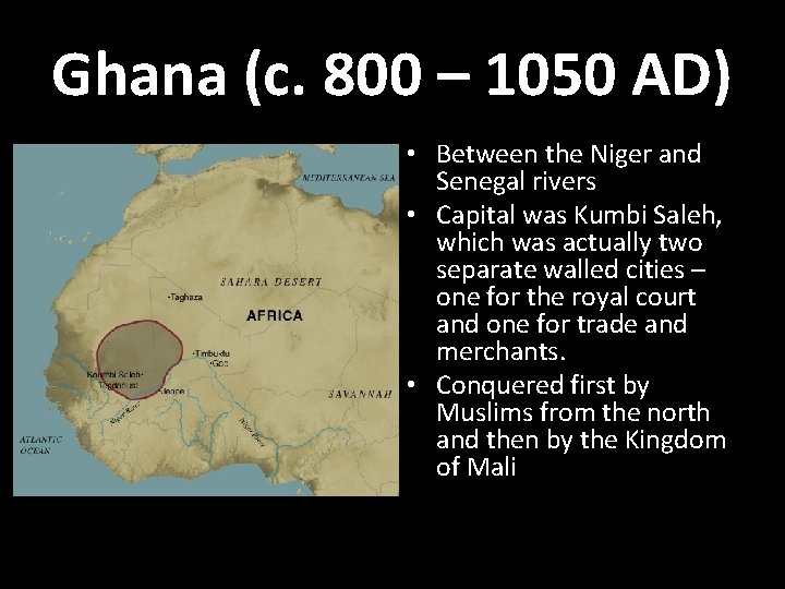 Ghana (c. 800 – 1050 AD) • Between the Niger and Senegal rivers •
