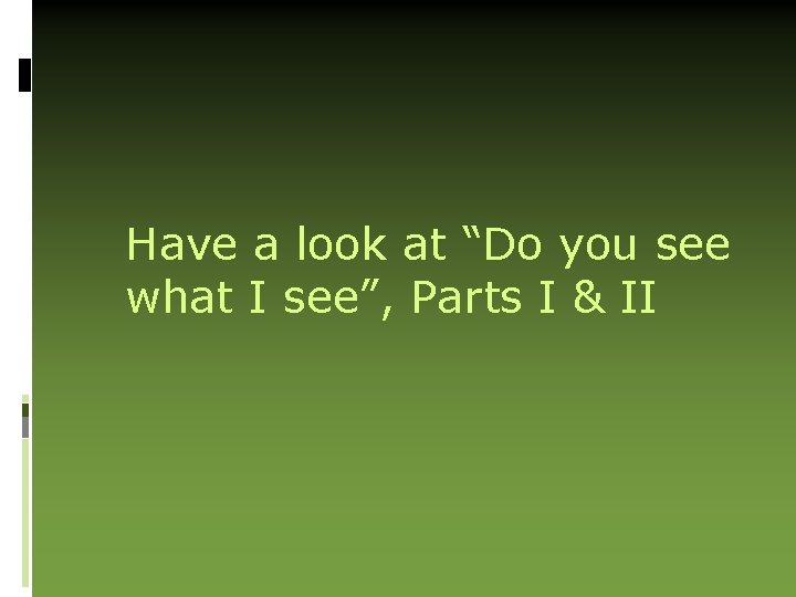 Have a look at “Do you see what I see”, Parts I & II