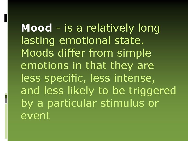 Mood - is a relatively long lasting emotional state. Moods differ from simple emotions