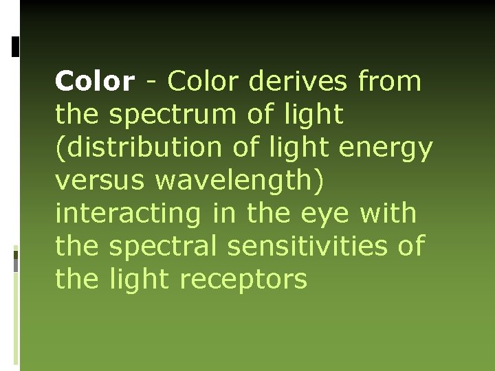 Color - Color derives from the spectrum of light (distribution of light energy versus