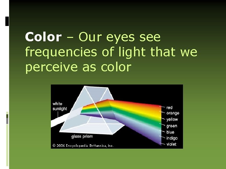 Color – Our eyes see frequencies of light that we perceive as color 