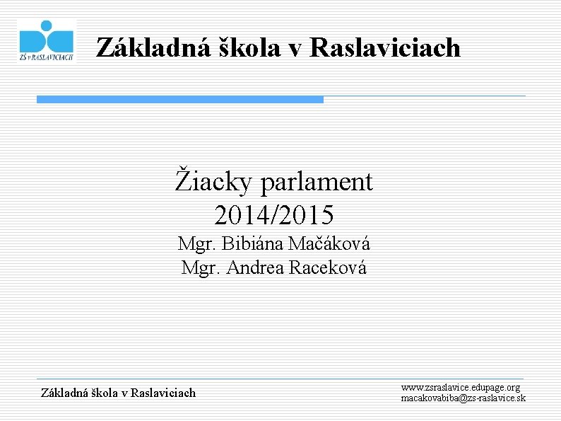 Základná škola v Raslaviciach Žiacky parlament 2014/2015 Mgr. Bibiána Mačáková Mgr. Andrea Raceková Základná