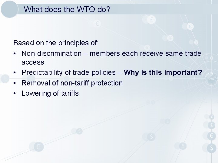 What does the WTO do? Based on the principles of: • Non-discrimination – members