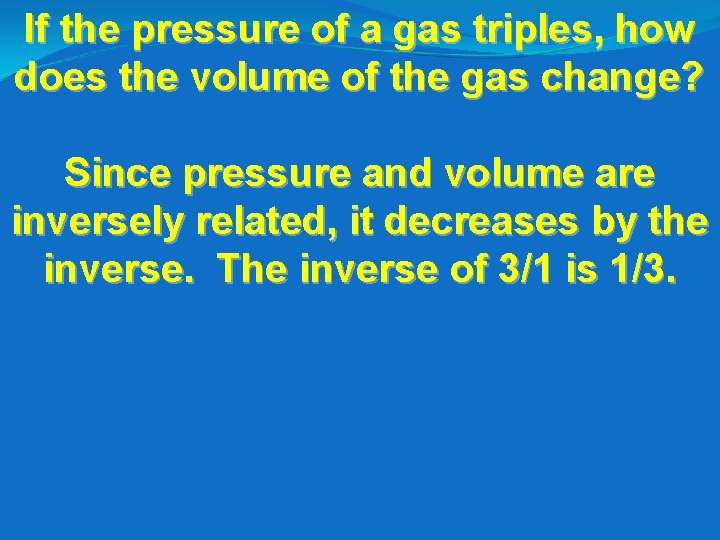 If the pressure of a gas triples, how does the volume of the gas