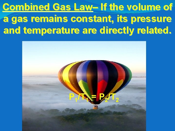 Combined Gas Law– If the volume of a gas remains constant, its pressure and