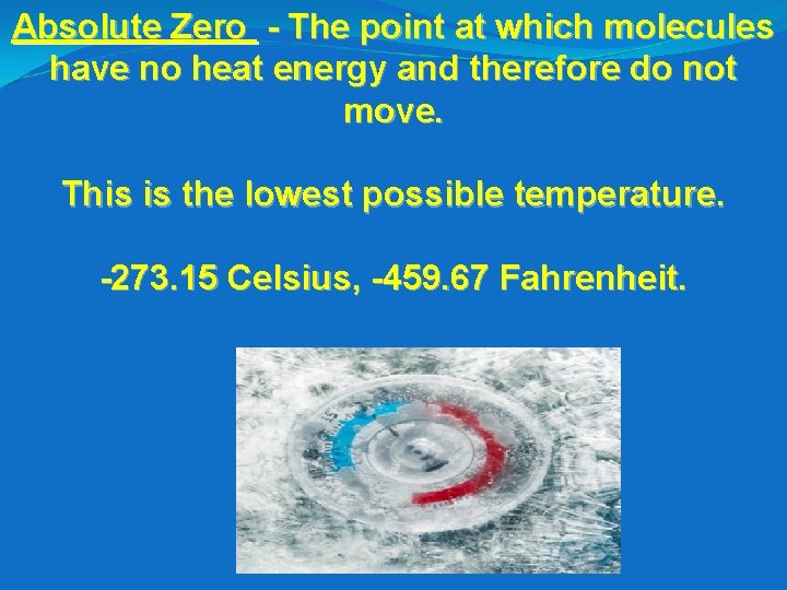 Absolute Zero - The point at which molecules have no heat energy and therefore