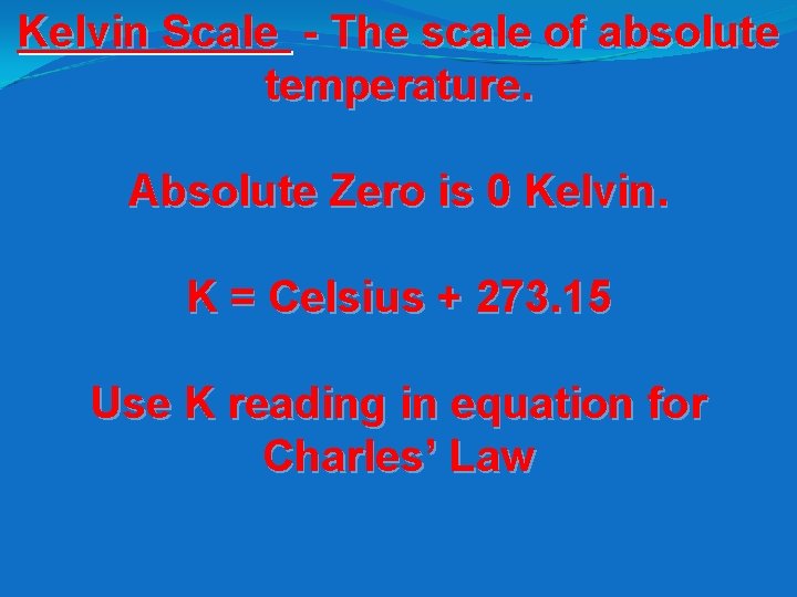 Kelvin Scale - The scale of absolute temperature. Absolute Zero is 0 Kelvin. K