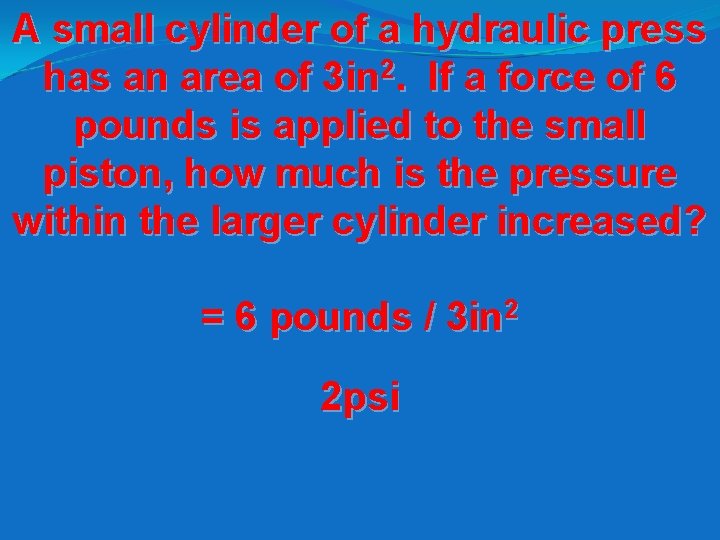 A small cylinder of a hydraulic press has an area of 3 in 2.