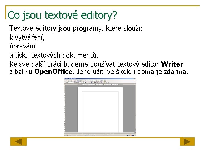 Co jsou textové editory? Textové editory jsou programy, které slouží: k vytváření, úpravám a