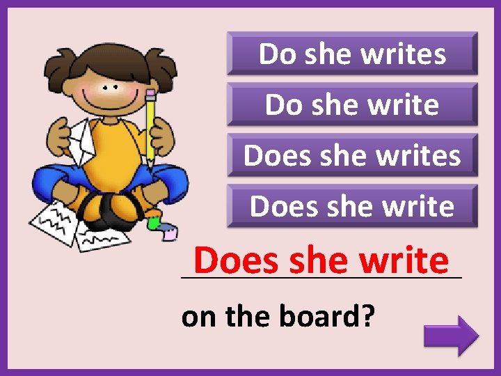 Do she writes Do she write Does she writes Does she write _______________________ on