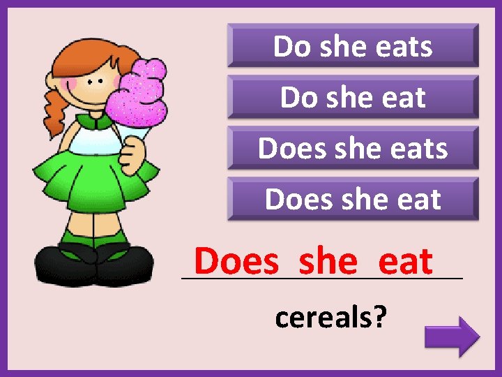 Do she eats Do she eat Does she eats Does she eat _______________________ cereals?