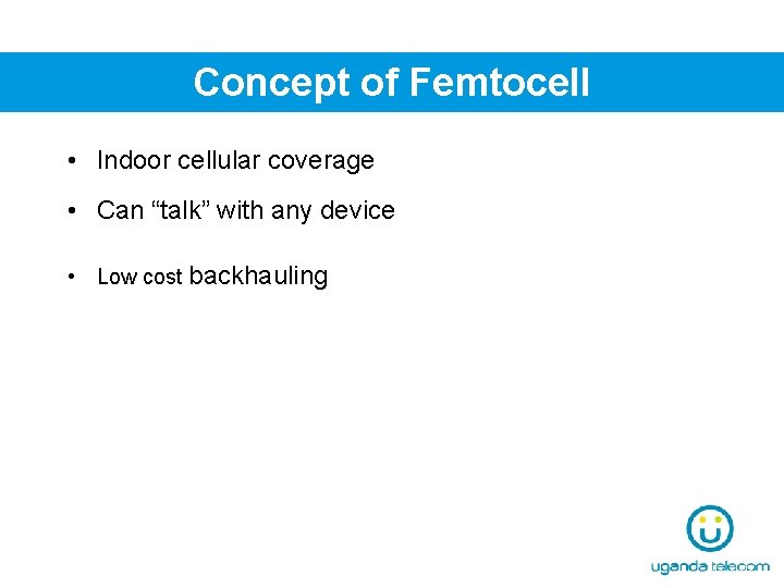 Concept of Femtocell • Indoor cellular coverage • Can “talk” with any device •