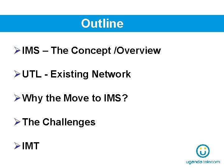 Outline Ø IMS – The Concept /Overview Ø UTL - Existing Network Ø Why