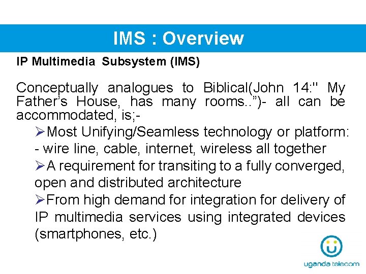 IMS : Overview IP Multimedia Subsystem (IMS) Conceptually analogues to Biblical(John 14: " My