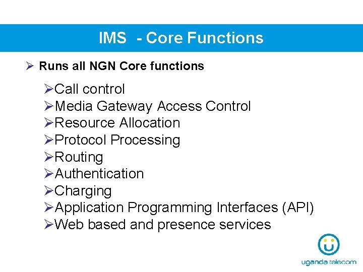 IMS - Core Functions Ø Runs all NGN Core functions ØCall control ØMedia Gateway