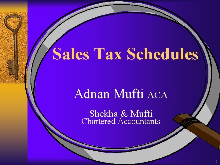 Sales Tax Schedules Adnan Mufti ACA Shekha & Mufti Chartered Accountants 1 