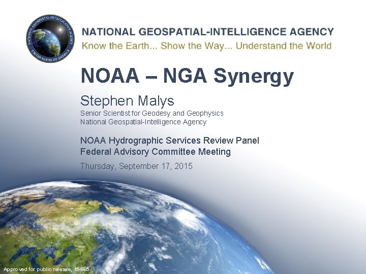 NOAA – NGA Synergy Stephen Malys Senior Scientist for Geodesy and Geophysics National Geospatial-Intelligence