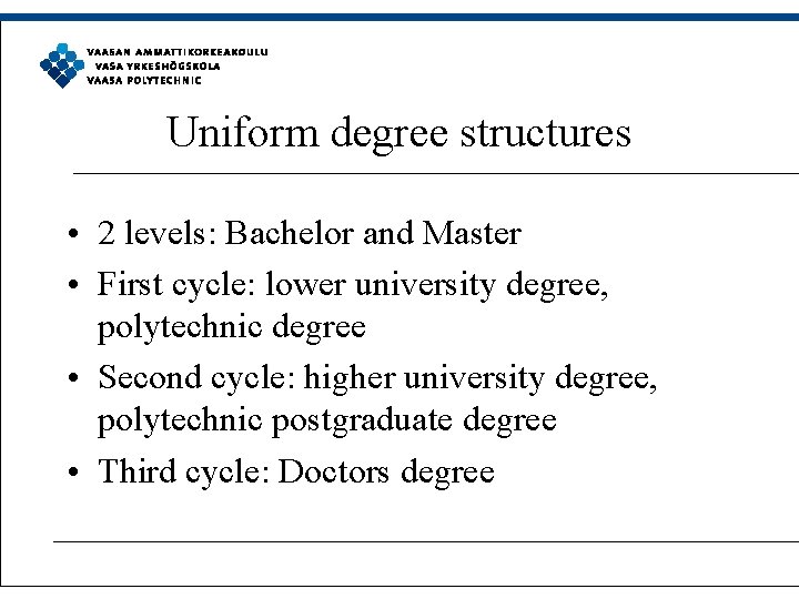 Uniform degree structures • 2 levels: Bachelor and Master • First cycle: lower university