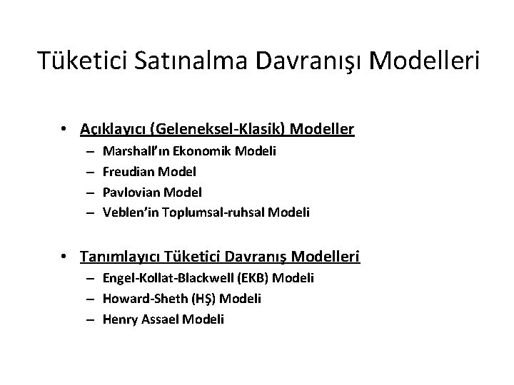 Tüketici Satınalma Davranışı Modelleri • Açıklayıcı (Geleneksel-Klasik) Modeller – – Marshall’ın Ekonomik Modeli Freudian