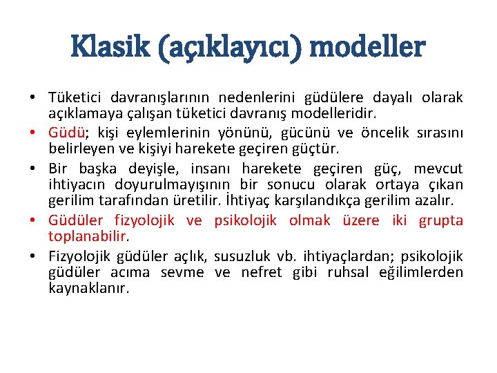 Klasik (açıklayıcı) modeller • Tüketici davranışlarının nedenlerini güdülere dayalı olarak açıklamaya çalışan tüketici davranış