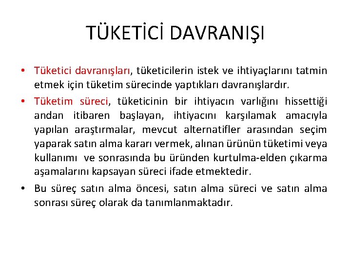 TÜKETİCİ DAVRANIŞI • Tüketici davranışları, tüketicilerin istek ve ihtiyaçlarını tatmin etmek için tüketim sürecinde