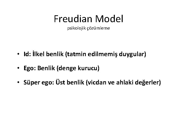 Freudian Model psikolojik çözümleme • Id: İlkel benlik (tatmin edilmemiş duygular) • Ego: Benlik