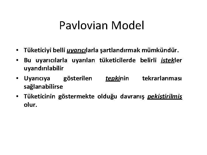 Pavlovian Model • Tüketiciyi belli uyarıcılarla şartlandırmak mümkündür. • Bu uyarıcılarla uyarılan tüketicilerde belirli