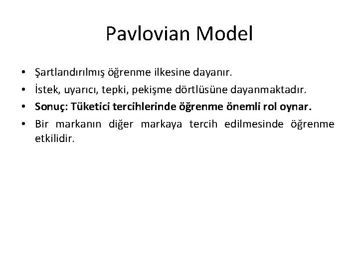 Pavlovian Model • • Şartlandırılmış öğrenme ilkesine dayanır. İstek, uyarıcı, tepki, pekişme dörtlüsüne dayanmaktadır.