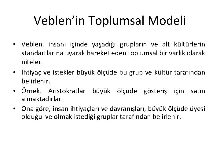 Veblen’in Toplumsal Modeli • Veblen, insanı içinde yaşadığı grupların ve alt kültürlerin standartlarına uyarak