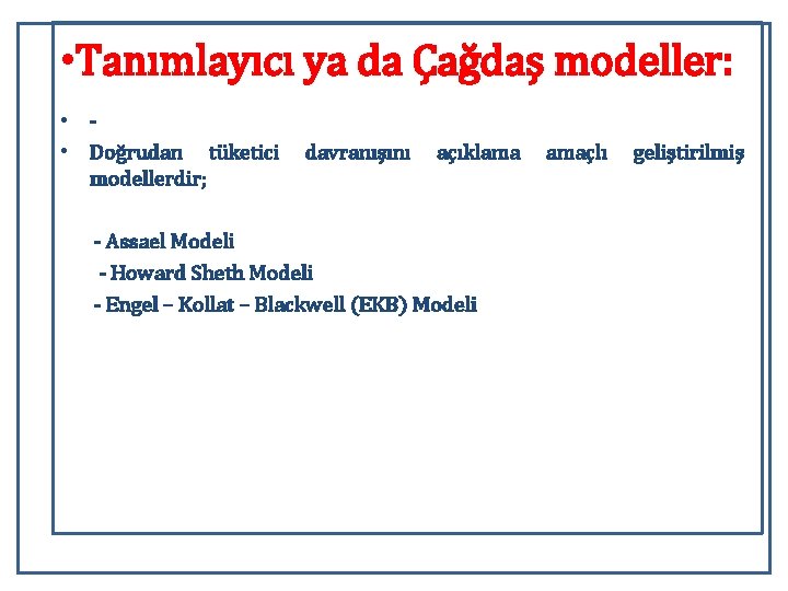  • Tanımlayıcı ya da Çağdaş modeller: • • Doğrudan tüketici modellerdir; davranışını açıklama