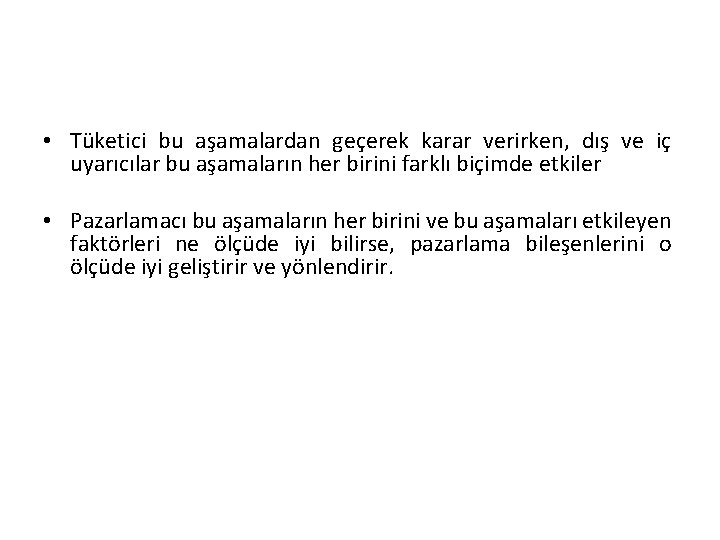  • Tüketici bu aşamalardan geçerek karar verirken, dış ve iç uyarıcılar bu aşamaların