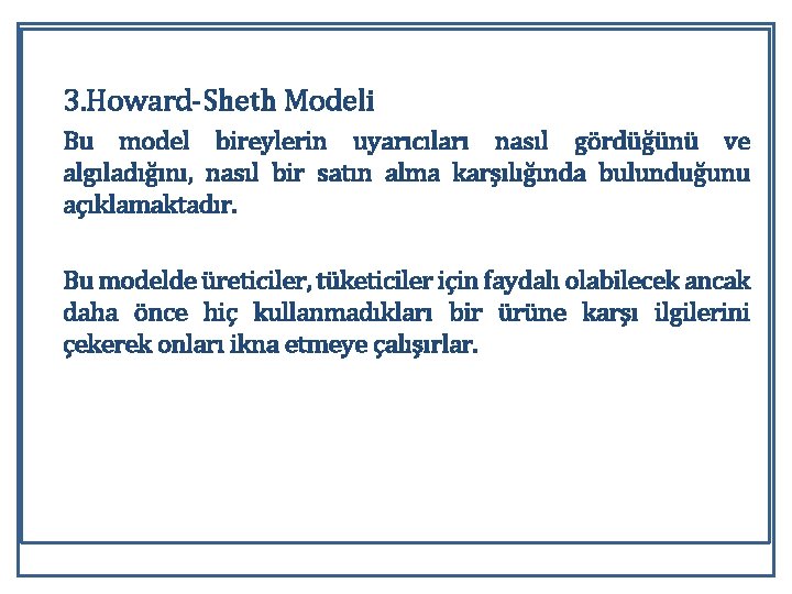 3. Howard-Sheth Modeli Bu model bireylerin uyarıcıları nasıl gördüğünü ve algıladığını, nasıl bir satın