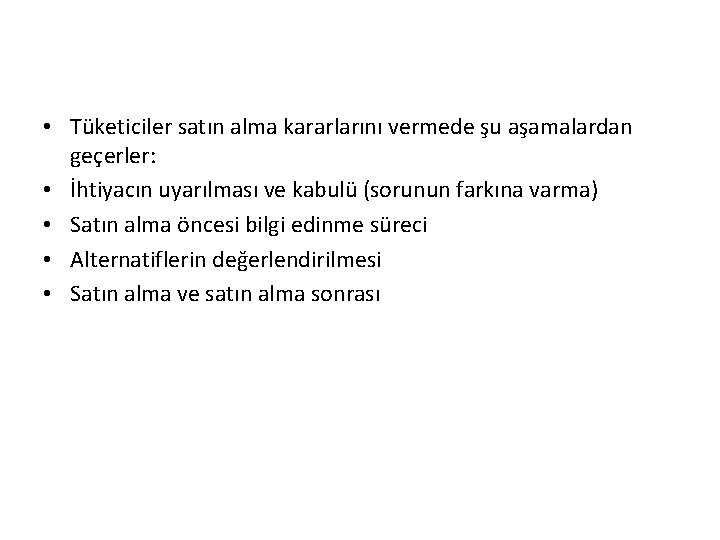  • Tüketiciler satın alma kararlarını vermede şu aşamalardan geçerler: • İhtiyacın uyarılması ve