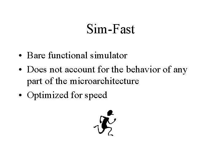 Sim-Fast • Bare functional simulator • Does not account for the behavior of any