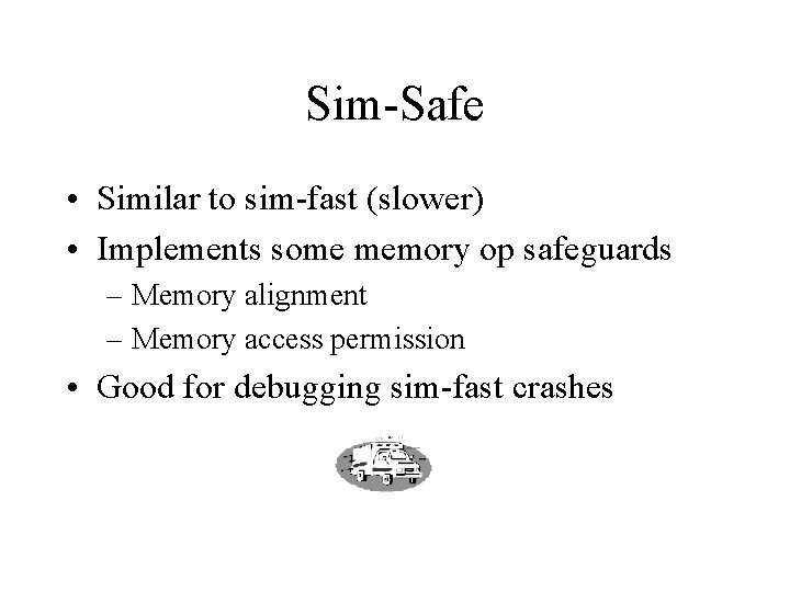 Sim-Safe • Similar to sim-fast (slower) • Implements some memory op safeguards – Memory