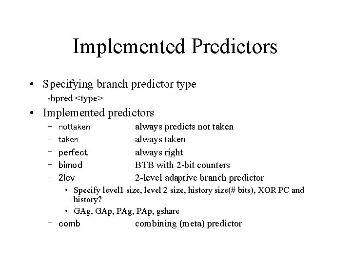 Implemented Predictors • Specifying branch predictor type -bpred <type> • Implemented predictors – nottaken