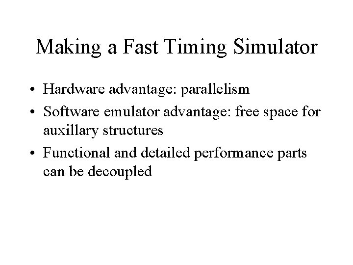 Making a Fast Timing Simulator • Hardware advantage: parallelism • Software emulator advantage: free