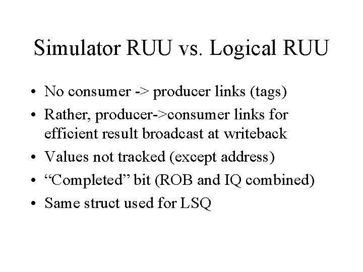 Simulator RUU vs. Logical RUU • No consumer -> producer links (tags) • Rather,