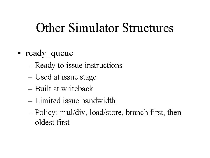 Other Simulator Structures • ready_queue – Ready to issue instructions – Used at issue