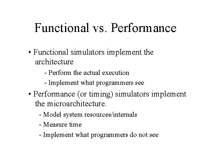 Functional vs. Performance • Functional simulators implement the architecture - Perform the actual execution