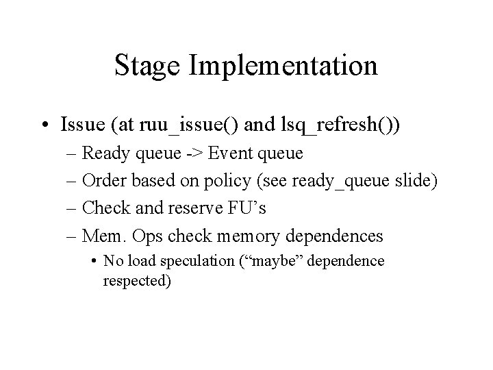 Stage Implementation • Issue (at ruu_issue() and lsq_refresh()) – Ready queue -> Event queue
