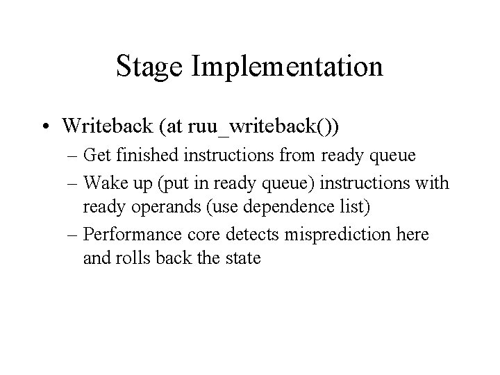 Stage Implementation • Writeback (at ruu_writeback()) – Get finished instructions from ready queue –