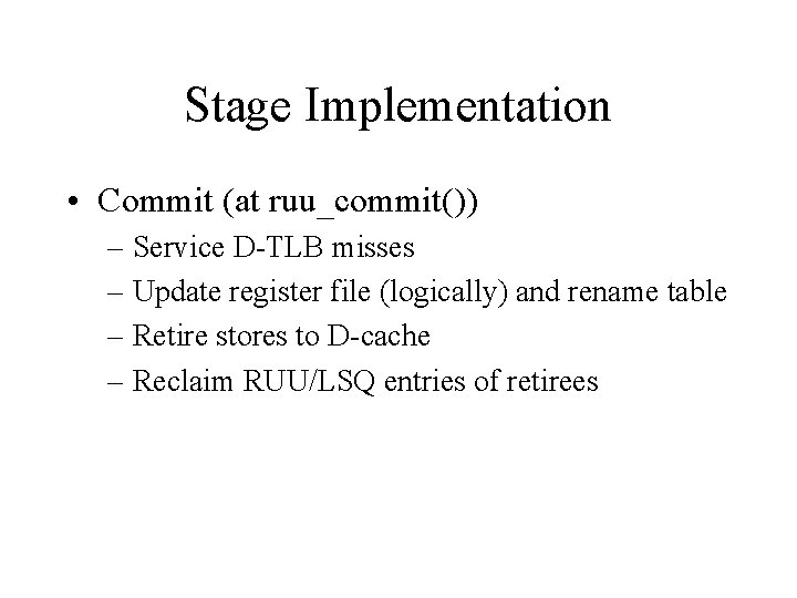 Stage Implementation • Commit (at ruu_commit()) – Service D-TLB misses – Update register file