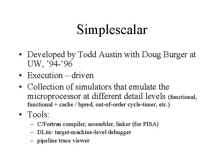 Simplescalar • Developed by Todd Austin with Doug Burger at UW, ’ 94 -’