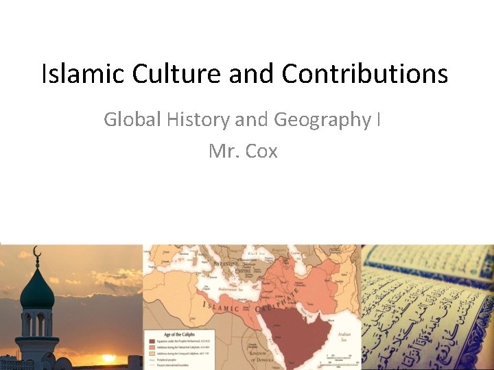 Islamic Culture and Contributions Global History and Geography I Mr. Cox 